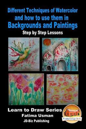 Different Techniques of Watercolor and how to use them in Backgrounds and Paintings - Step by Step Lessons by John Davidson 9781530606375