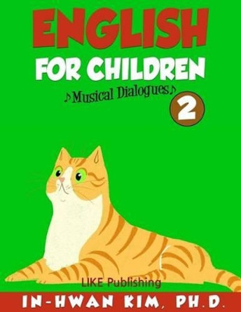 English for Children Musical Dialogues Book 2: English for Children Textbook Series by In-Hwan Kim Ph D 9781530609406