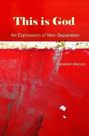 This is God: An Expression of Non-Separation by Rebekah Maroon 9781530642458