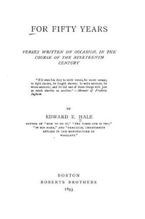 For Fifty Years, Verses Written on Occasion, in the Course of the Nineteenth Century by Edward E Hale 9781530736003