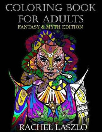 Coloring Book for Adults: Fantasy and Myth Edition by Rachel Laszlo 9781530754694