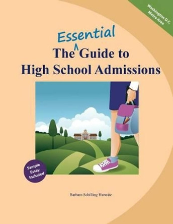 The Essential Guide to High School Admissions by Barbara Schilling Hurwitz 9781530839643
