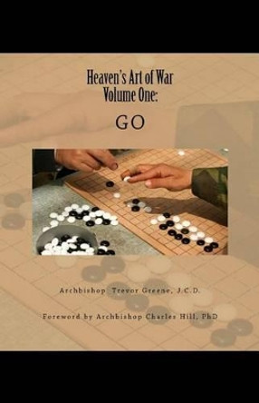 Heaven's Art of War, Volume One: Go by Archbishop Trevor Greene J C D 9781530839674