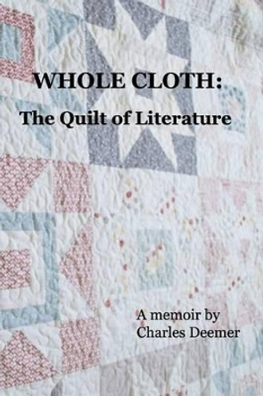 Whole Cloth: the Quilt of Literature by Charles Deemer 9781530825806