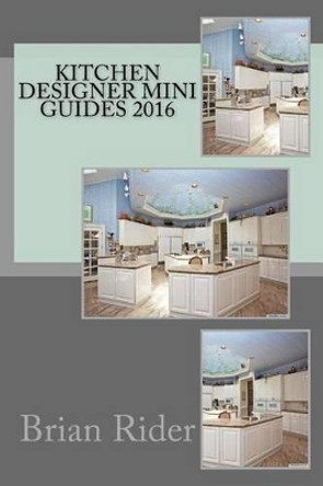 Kitchen Designer Mini Guides 2016 by Brian Rider 9781530832927