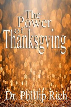 The Power of Thanksgiving by Phillip Rich 9781530835317