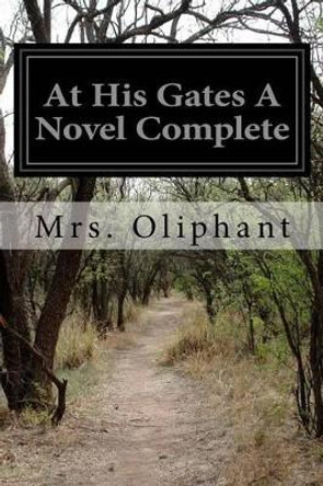 At His Gates A Novel Complete by Margaret Wilson Oliphant 9781530849734