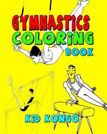 Gymnastics Coloring Book by Kid Kongo 9781530915446