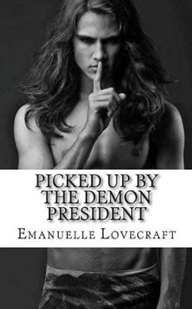 Picked Up by the Demon President by Emanuelle Lovecraft 9781530940622