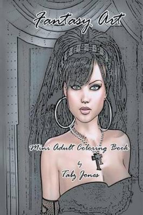 Fantasy Art Mini Adult Coloring Book by Tabz Jones 9781530962143