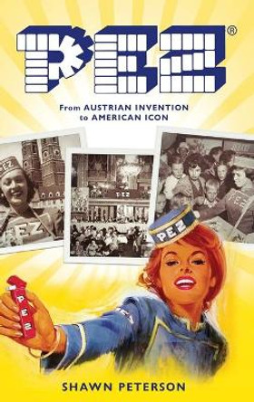 Pez: From Austrian Invention to American Icon by Shawn Peterson 9781531699291