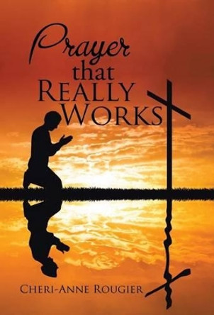 Prayer That Really Works by Cheri-Anne Rougier 9781532008733