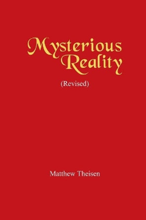 Mysterious Reality (Revised) by Matthew Theisen 9781532025228