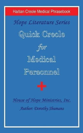 Quick Creole for Medical Personnel: Hope Literature, Haitian Creole Medical Phrasebook by Dorothy Shumans 9781532041211