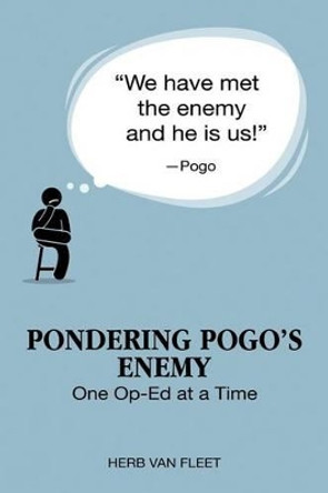 Pondering Pogo's Enemy: One Op-Ed at a Time by Herb Van Fleet 9781532317606