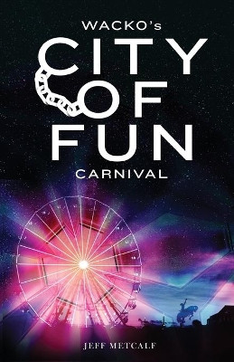 Wacko's City of Fun Carnival by Jeff Metcalf 9781532353390