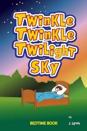 Twinkle, Twinkle Twilight Sky: Heaven's Nightly Lullaby by J Lynch 9781530886951