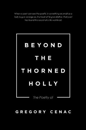 Beyond the Thorned Holly: The Poetry of by Gregory Cenac 9781532022371