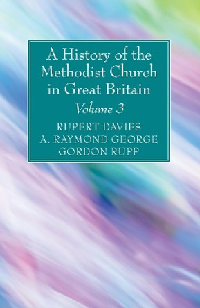 A History of the Methodist Church in Great Britain, Volume Three by Rupert E Davies 9781532630514