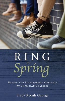 Ring by Spring: Dating and Relationship Cultures at Christian Colleges by Stacy Keogh George 9781532635649