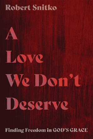 A Love We Don't Deserve by Robert Snitko 9781532695551