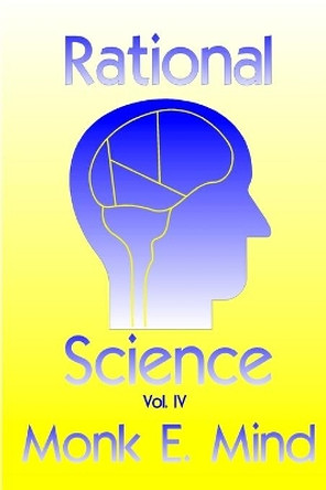 Rational Science Vol. IV by Monk E Mind 9781505343342