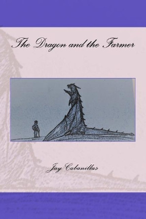 The Dragon and the Farmer by Jay F Cabanillas 9781532736933