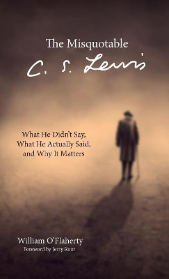 The Misquotable C.S. Lewis by William O'Flaherty 9781532638435