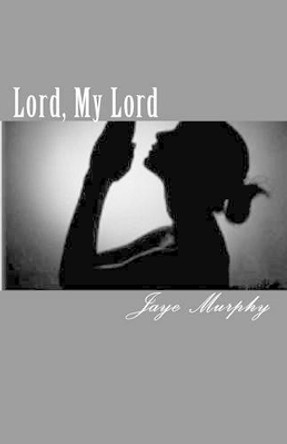 Lord, My Lord by Jaye Murphy 9781453826645