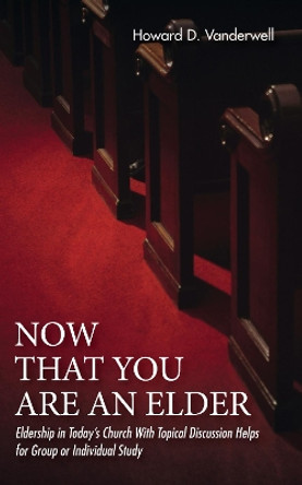 Now That You Are an Elder by Howard D Vanderwell 9781532663635