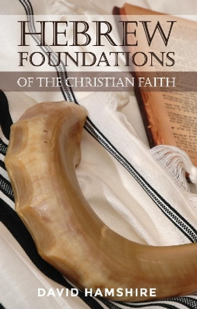 Hebrew Foundations of the Christian Faith by David Hamshire 9781532669224