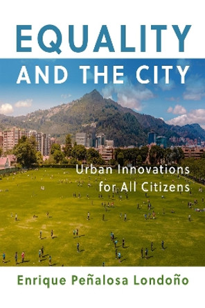 Equality and the City: Urban Innovations for All Citizens by Enrique Penalosa Londono 9781512825701