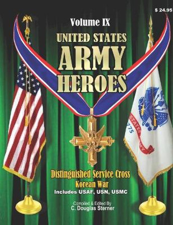 United States Army Heroes - Volume IX: Distinguished Service Cross (Korean War) by C Douglas Sterner 9781518719271