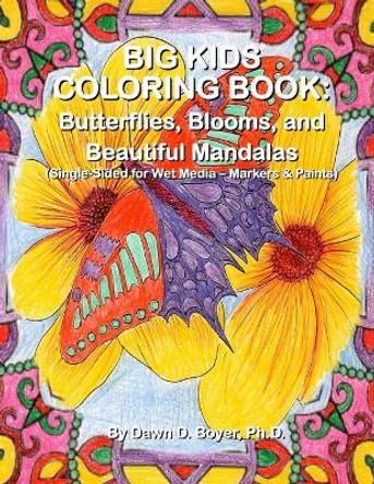 Big Kids Coloring Book: Butterflies, Blooms, and Beautiful Mandalas: Single-Sided for Wet Media - Markers & Paints by Dawn D Boyer Ph D 9781514160855