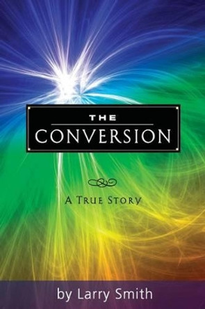 The Conversion by Larry Smith 9781505723960