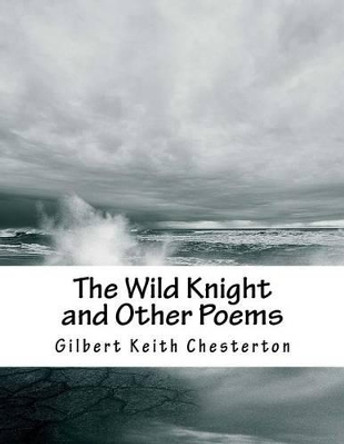 The Wild Knight and Other Poems by G K Chesterton 9781518760358