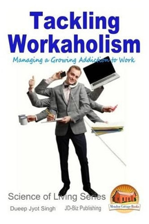 Tackling Workaholism - Managing a Growing Addiction to Work by John Davidson 9781518728952