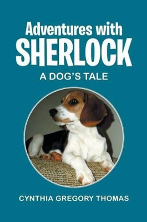 Adventures with Sherlock: A Dog's Tale by Cynthia Gregory Thomas 9781491710258