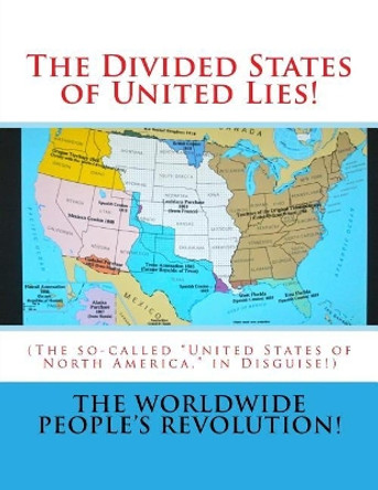 The Divided States of United Lies!: (The so-called United States of North America, in Disguise!) by Worldwide People's Revolution! 9781536816952