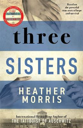 Three Sisters: The conclusion to the Tattooist of Auschwitz trilogy by Heather Morris