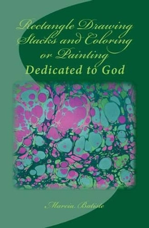 Rectangle Drawing Stacks and Coloring or Painting: Dedicated to God by Marcia Batiste Smith Wilson 9781495425325