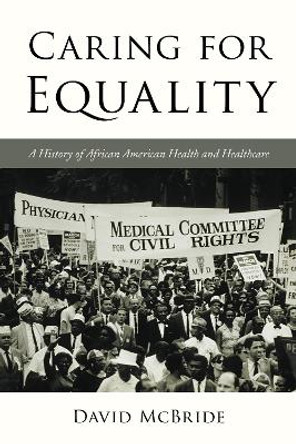 Caring for Equality: A History of African American Health and Healthcare by David McBride 9781442260597