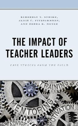 The Impact of Teacher Leaders: Case Studies from the Field by Kimberly T. Strike 9781475827873