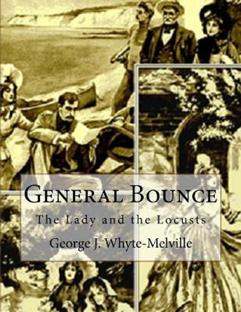 General Bounce: or The Lady and the Locusts by George J Whyte-Melville 9781539002888