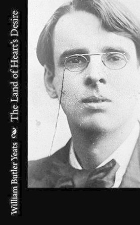 The Land Of Heart's Desire by William Butler Yeats 9781519703514