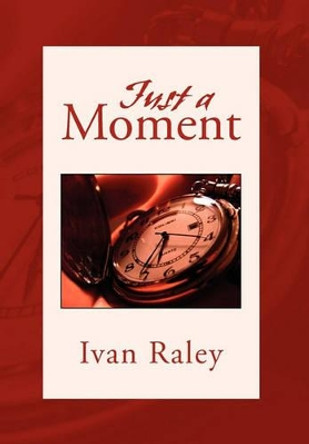Just a Moment by Ivan Raley 9781462869886