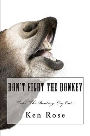 Don't Fight the Donkey: . by Ken Rose 9781469917733