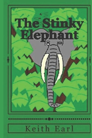 The Stinky Elephant by Keith Earl 9781490500805