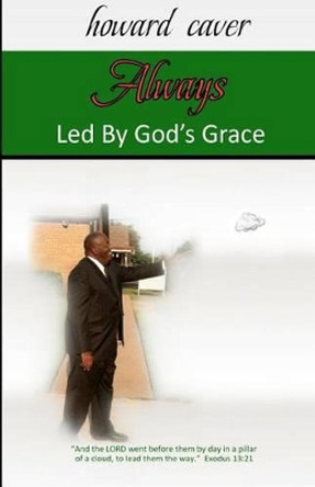 Always Led By God's Grace by Howard Caver 9781479213405