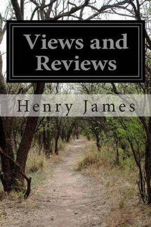Views and Reviews by Henry James 9781500708733